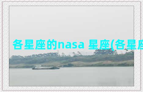 各星座的nasa 星座(各星座的日期)